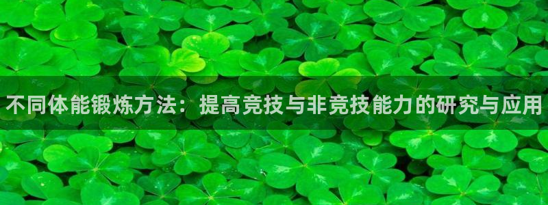MK体育官网下载招商电话是多少号码：不同体能锻炼方法：提高竞