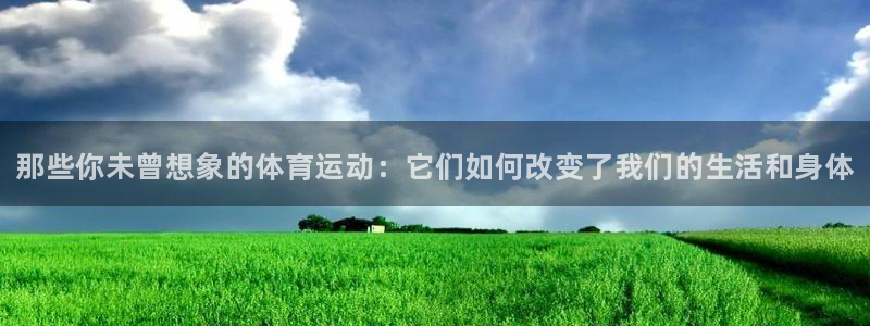 MK体育官网下载官方客服电话：那些你未曾想象的体育运动：它们