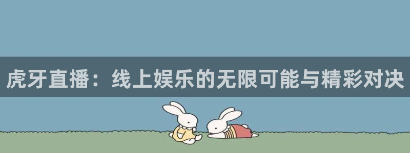 球神直播在线直播免费观看：虎牙直播：线上娱乐的无限可能与精彩对决
