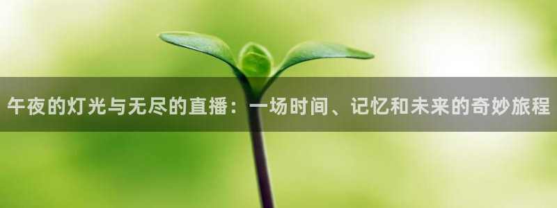 球神直播体育在线：午夜的灯光与无尽的直播：一场时间、记忆和未来的奇妙旅程